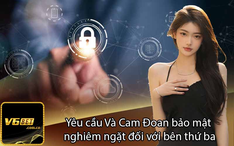 Yêu cầu Và Cam Đoan bảo mật 
nghiêm ngặt đối với bên thứ ba